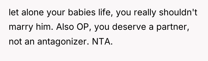 let alone your babies life, you really shouldn't marry him....