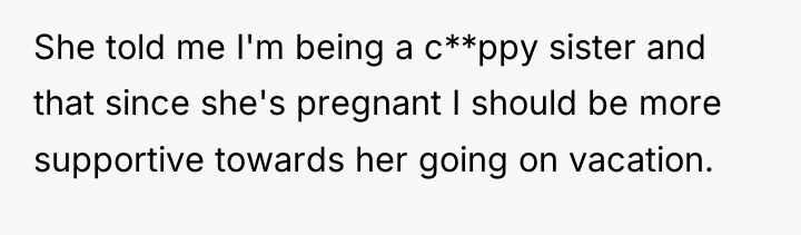 She told me I'm being a c**ppy sister and that...