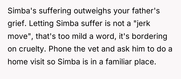 Simba's suffering outweighs your father's grief. Letting Simba suffer is...