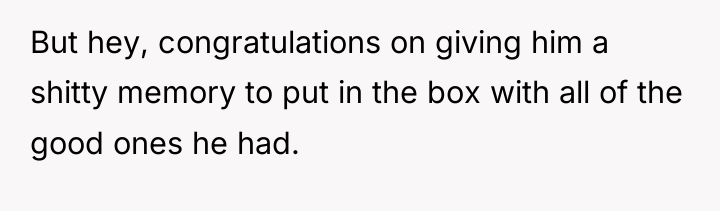 But hey, congratulations on giving him a shitty memory to...