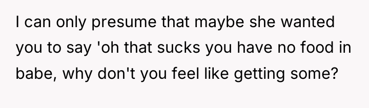 I can only presume that maybe she wanted you to...
