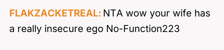 FLAKZACKETREAL NTA wow your wife has a really insecure ego...