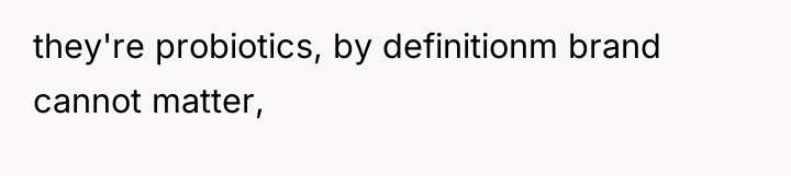 they're probiotics, by definitionm brand cannot matter,