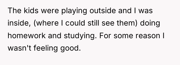 The kids were playing outside and I was inside, (where...