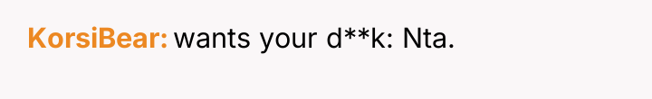 KorsiBear wants your d**k: Nta.