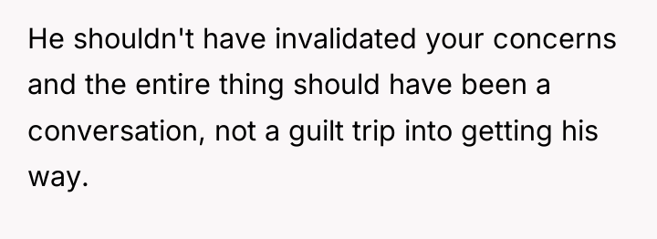 He shouldn't have invalidated your concerns and the entire thing...