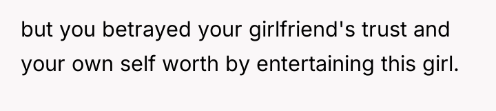 but you betrayed your girlfriend's trust and your own self...