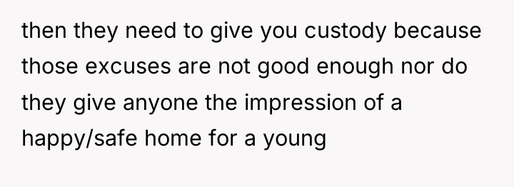 then they need to give you custody because those excuses...