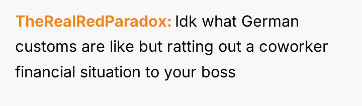 TheRealRedParadox Idk what German customs are like but ratting out...