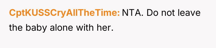 CptKUSSCryAllTheTime NTA. Do not leave the baby alone with her.