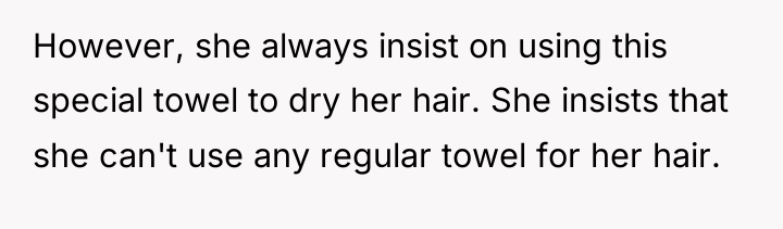 However, she always insist on using this special towel to...