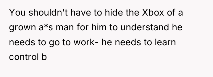 You shouldn't have to hide the Xbox of a grown...