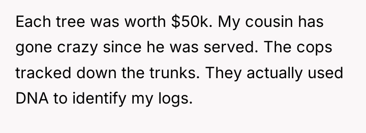Each tree was worth $50k. My cousin has gone crazy...