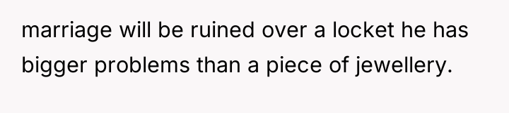 marriage will be ruined over a locket he has bigger...