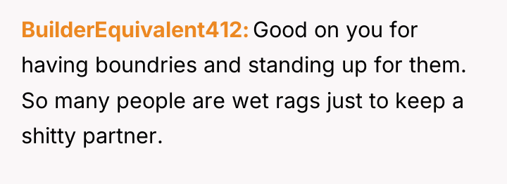 BuilderEquivalent412 Good on you for having boundries and standing up...