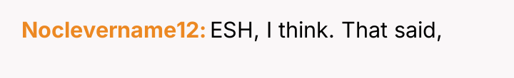 Noclevername12 ESH, I think. That said,