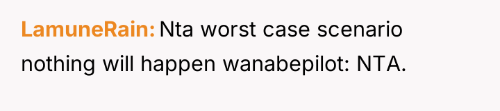 LamuneRain Nta worst case scenario nothing will happen wanabepilot: NTA.
