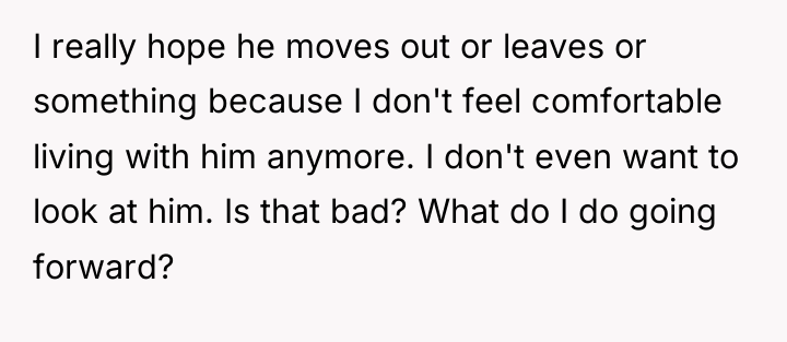I really hope he moves out or leaves or something...