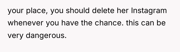 your place, you should delete her Instagram whenever you have...