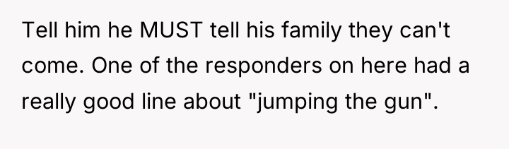 Tell him he MUST tell his family they can't come....