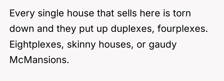 Every single house that sells here is torn down and...