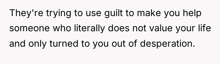 They're trying to use guilt to make you help someone...