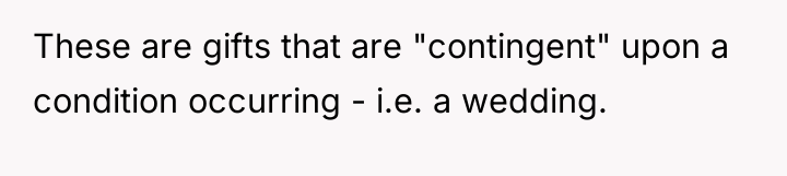 These are gifts that are "contingent" upon a condition occurring...