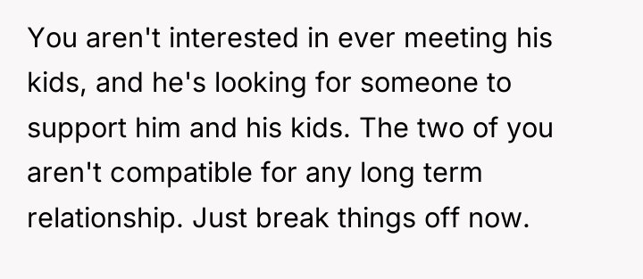 You aren't interested in ever meeting his kids, and he's...