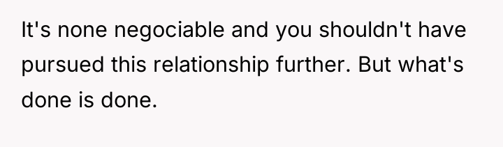 It's none negociable and you shouldn't have pursued this relationship...
