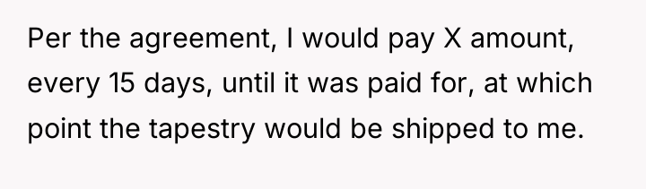 Per the agreement, I would pay X amount, every 15...