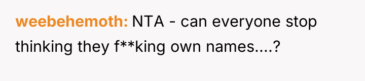 weebehemoth NTA - can everyone stop thinking they f**king own...