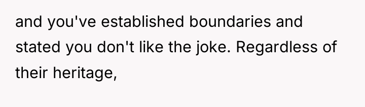 and you've established boundaries and stated you don't like the...