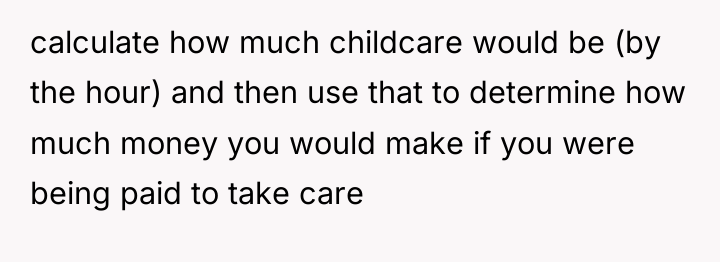 calculate how much childcare would be (by the hour) and...