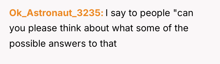 Ok_Astronaut_3235 I say to people "can you please think about...