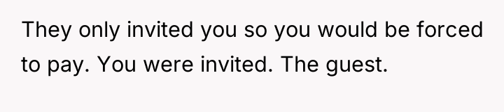 They only invited you so you would be forced to...