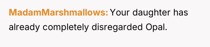 MadamMarshmallows Your daughter has already completely disregarded Opal.