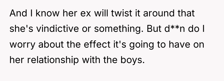 And I know her ex will twist it around that...