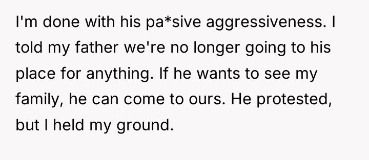 I'm done with his pa*sive aggressiveness. I told my father...