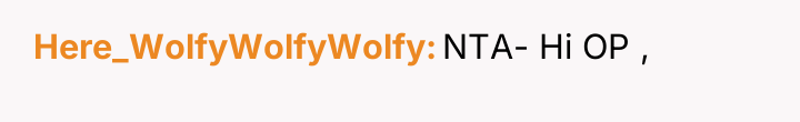 Here_WolfyWolfyWolfy NTA- Hi OP ,
