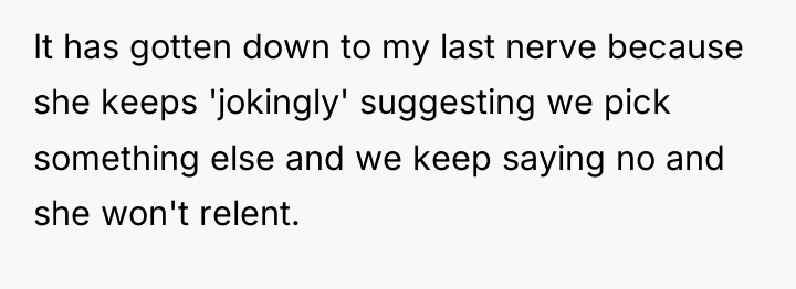 It has gotten down to my last nerve because she...