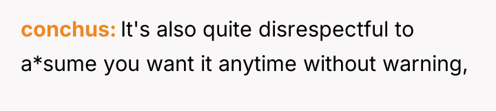 conchus It's also quite disrespectful to a*sume you want it...
