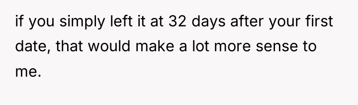 if you simply left it at 32 days after your...