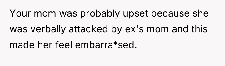 Your mom was probably upset because she was verbally attacked...