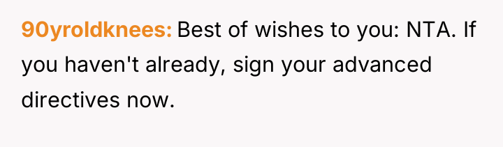 90yroldknees Best of wishes to you: NTA. If you haven't...