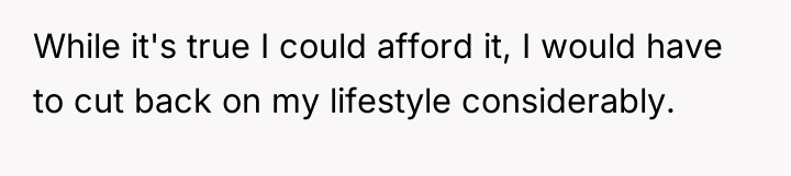 While it's true I could afford it, I would have...