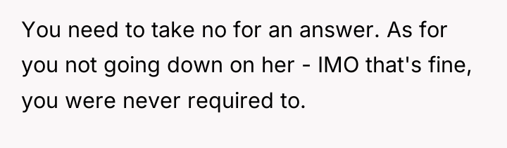 You need to take no for an answer. As for...