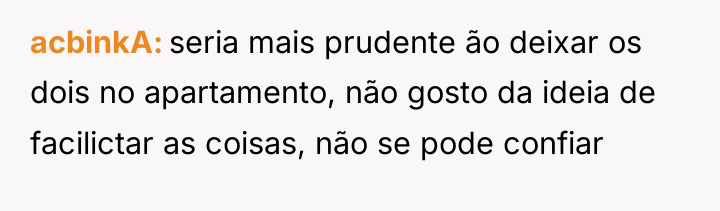 acbinkA seria mais prudente ão deixar os dois no apartamento,...