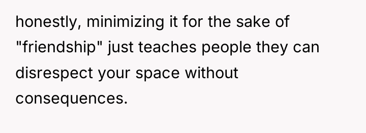 honestly, minimizing it for the sake of "friendship" just teaches...