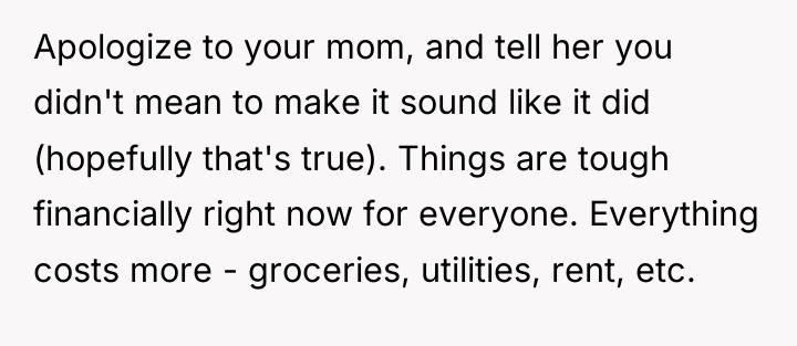 Apologize to your mom, and tell her you didn't mean...