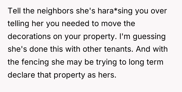Tell the neighbors she's hara*sing you over telling her you...